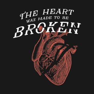 The heart was made to be broken T-Shirt