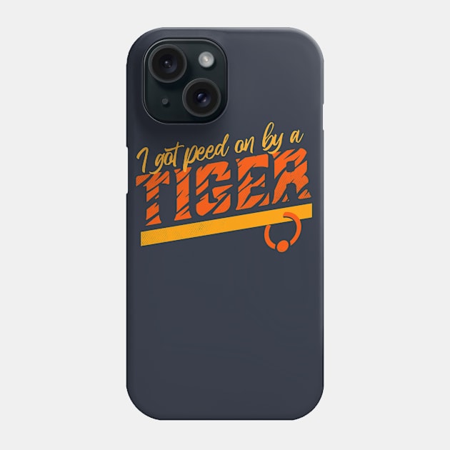 I Got Peed On By A Tiger Phone Case by zerobriant