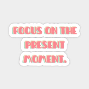 Focus on the present moment | mindset is everything Magnet