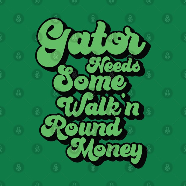 Gator Needs Some Walk'n Round Money by Trendsdk