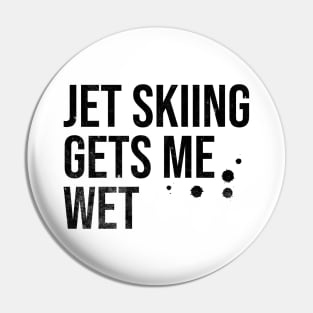 Jet Skiing Gets Me Wet Pin