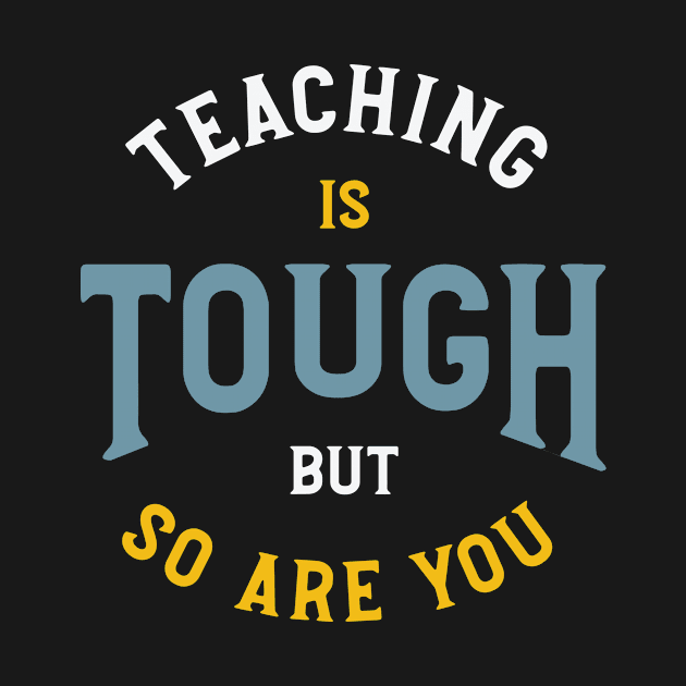 Teaching is Tough But So Are You by whyitsme