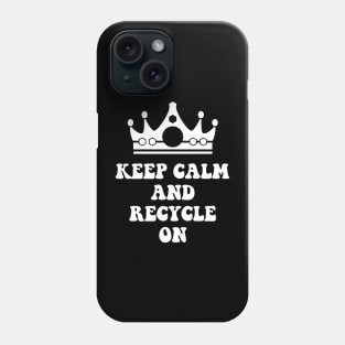 Keep Calm and Recycle On Phone Case