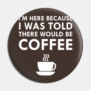 I Was Told There Would Be Coffee Pin