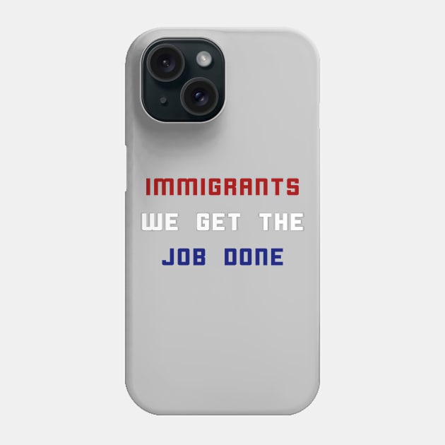 Immigrants We Get The Job Done Phone Case by xenapulliam