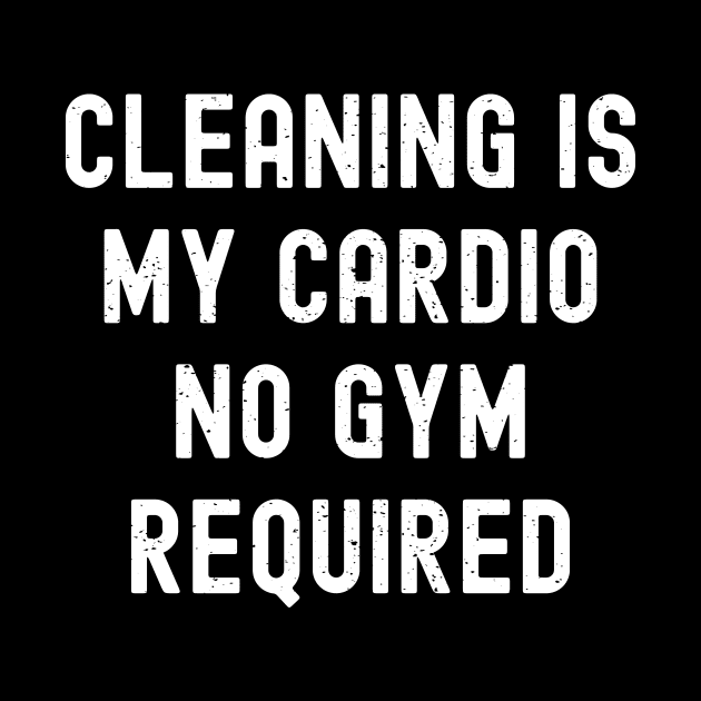 Cleaning is my cardio - no gym required by trendynoize