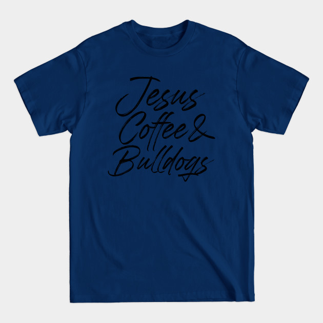 Discover Jesus coffee & bulldogs. Perfect present for mother dad friend him or her - Bulldogs - T-Shirt