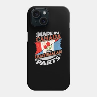 Made In Canada With Guatemalan Parts - Gift for Guatemalan From Guatemala Phone Case