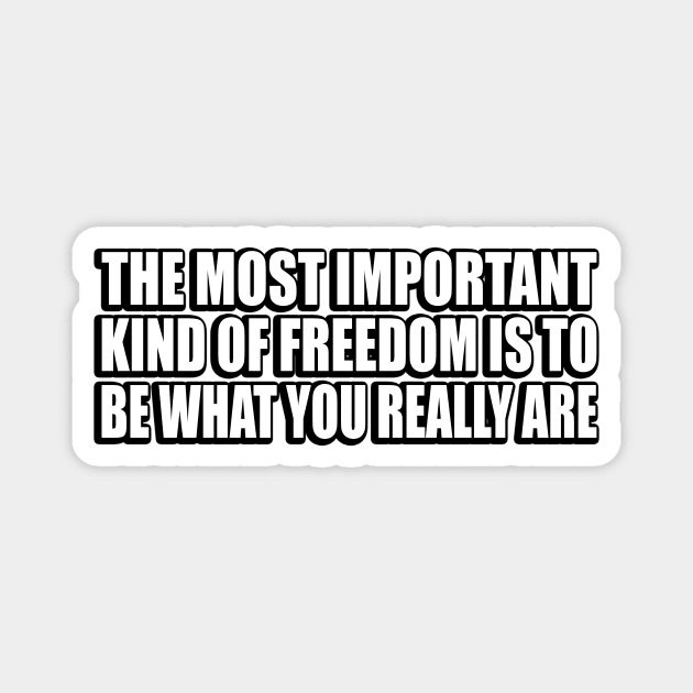 The most important kind of freedom is to be what you really are Magnet by D1FF3R3NT