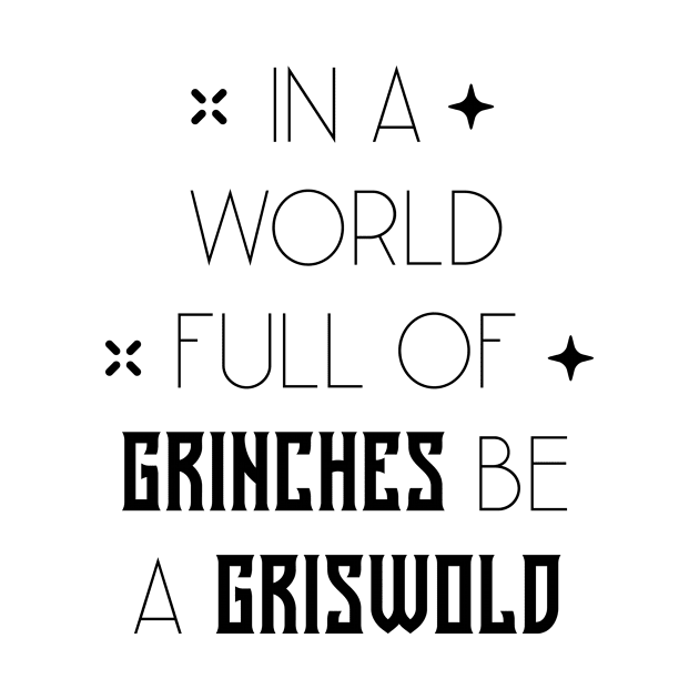 In A World Full Of Grinches Be A Griswold - Christmas Gift Funny by Diogo Calheiros