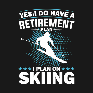 Yes I Do Have A Retirement Plan I Plan On Skiing Ski Skier T-Shirt