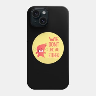 We Dont Like You Either Phone Case