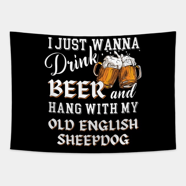 I Just Want to Drink Beer and Hang With My Old English Sheepdog Tapestry by Energized Designs