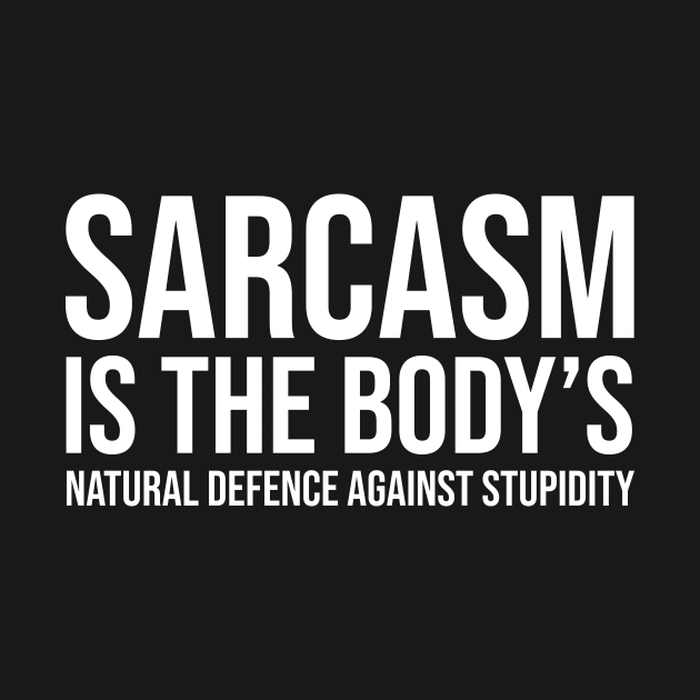 Sarcasm is the body’s natural defence against stupidity by HayesHanna3bE2e