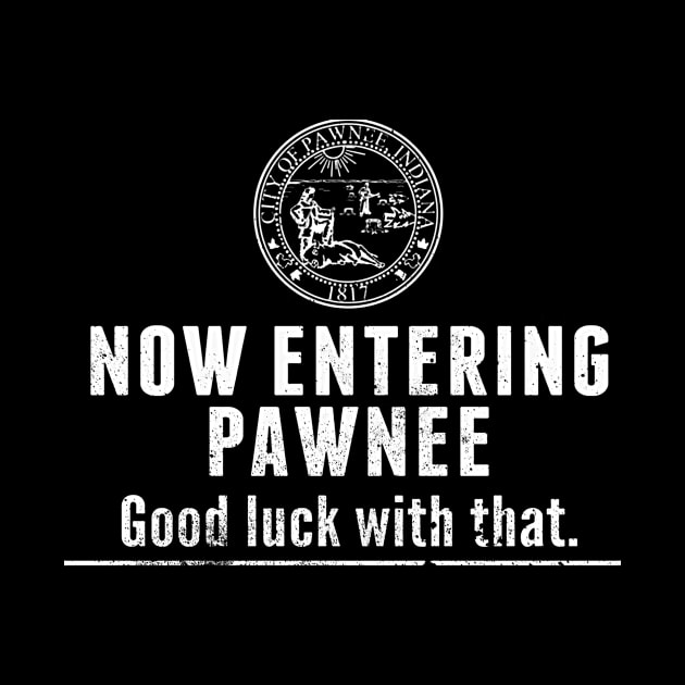 Now Entering Pawnee Good Luck With That Black tee by truefriend