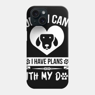 Sorry I Can't I Have Plans With My Dog Phone Case