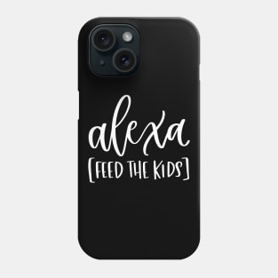 Alexa Feed the Kids Funny Alexa Shirt Phone Case