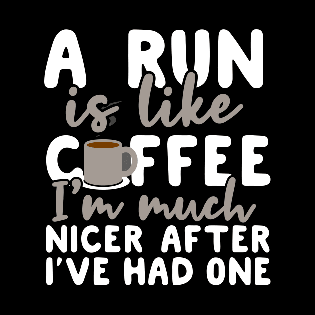 A Run is like coffee I'm much nicer after I've had one by Podycust168