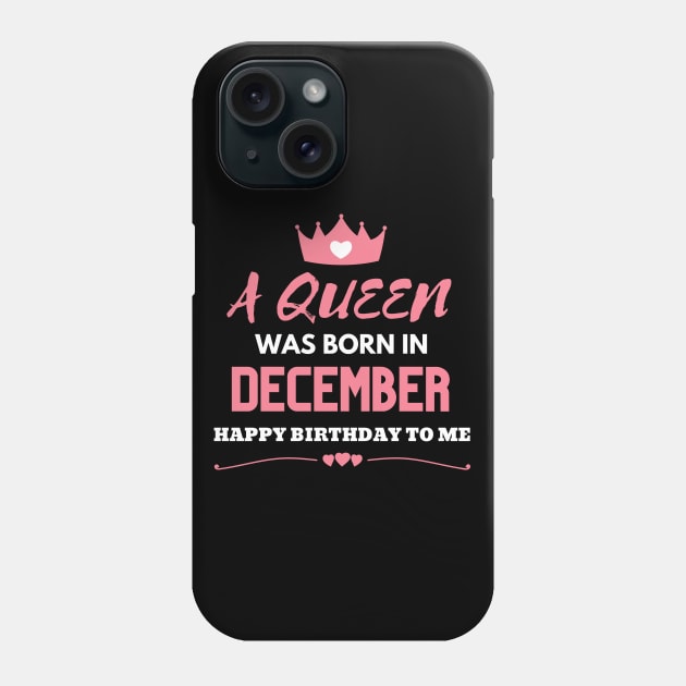 Birthday Gifts For women A Queen Was Born In December Happy Birthday To Me Phone Case by NickDsigns