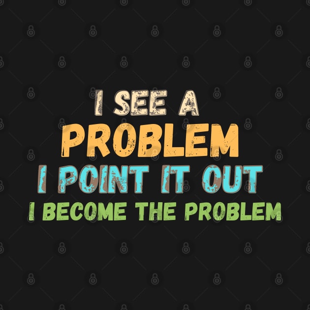 I'M THE PROBLEM by Kikapu creations