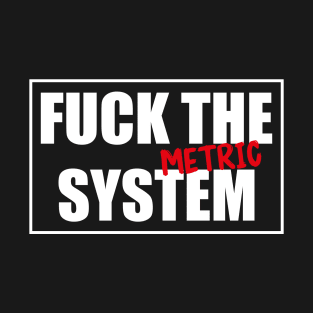 Fuck the (Metric) system! Funny & Cool T-Shirt