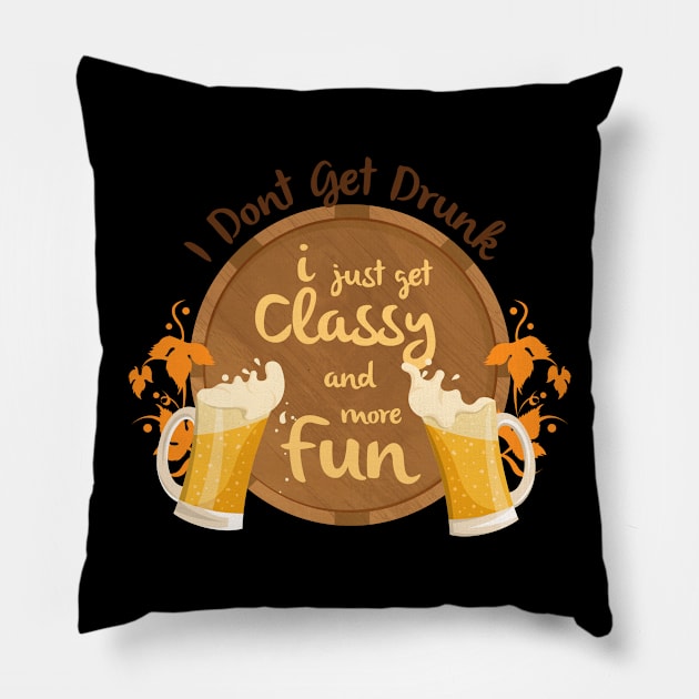 I Don't Get Drunk, I Just Get Classy & Have More Fun Pillow by teespot123