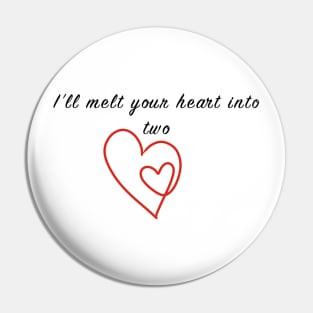 I'll melt your heart into two Pin