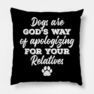 Dogs are god’s way of apologizing for your relatives Pillow