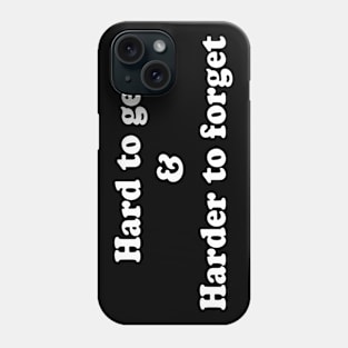 Hard to get & harder to forget Phone Case