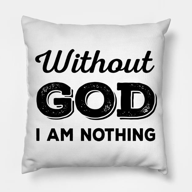 Without God I Am Nothing (black) Pillow by VinceField