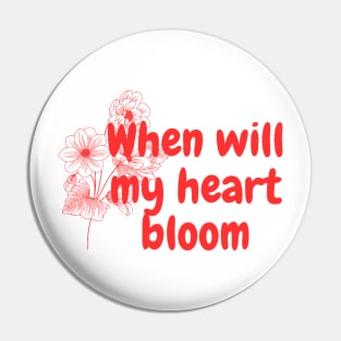 When will my heart bloom Pin