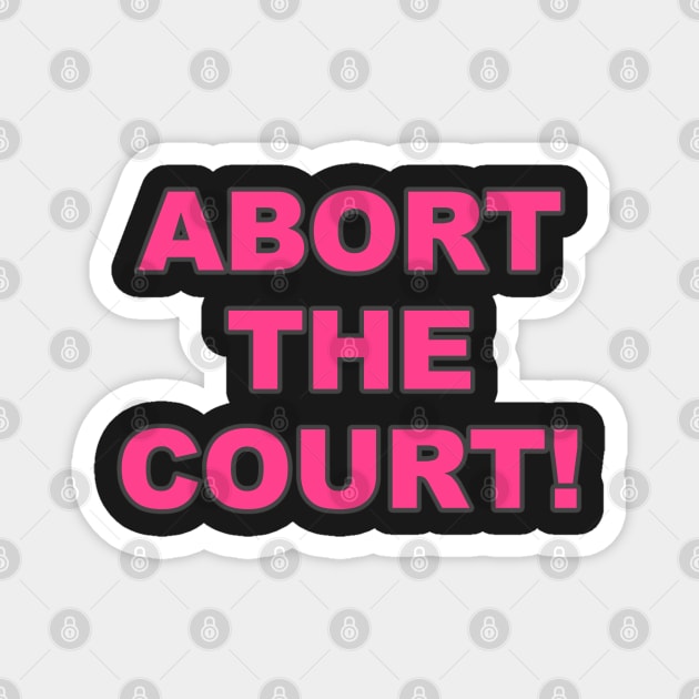 ABORT THE COURT Women's Rights Pro-Choice Magnet by VegShop