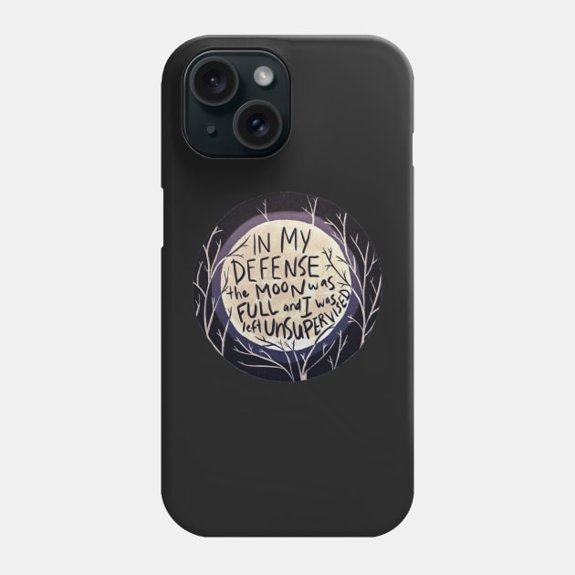 In my defense the moon was full and I was left unsupervised Phone Case by meganellyse