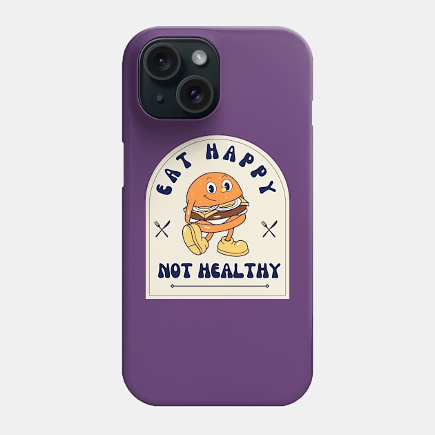 Eat Happy Not Healthy Phone Case by lufiassaiful