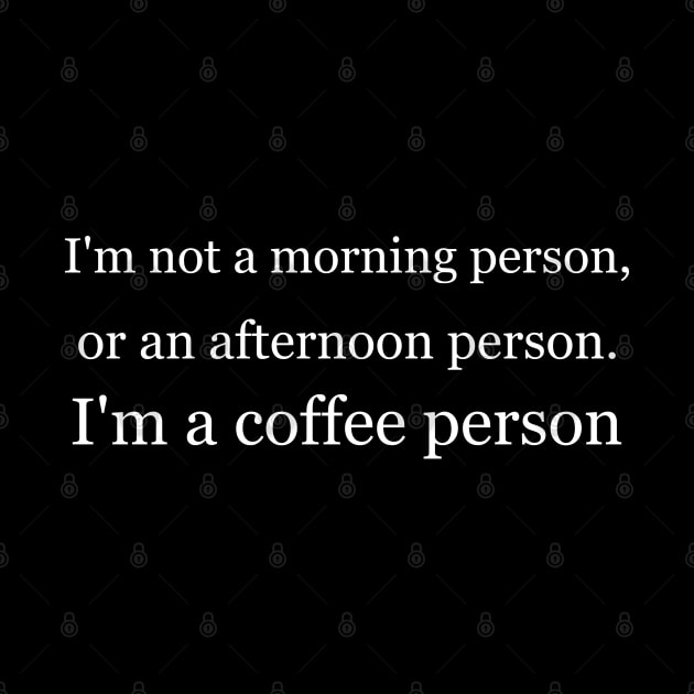 I'm not a morning person, or an afternoon person. I'm a coffee person. Black by Jackson Williams