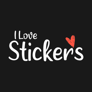 I love Stickers - Adorable Gift Ideas For Sister Birthday T-Shirt