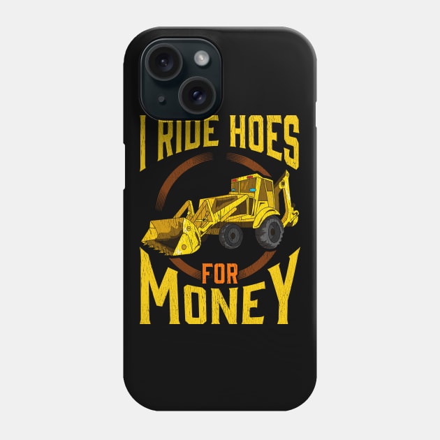 I Ride Hoes For Money | Heavy Equipment Operator | Backhoe Phone Case by Proficient Tees