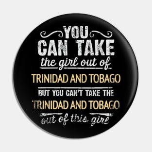 You Can Take The Girl Out Of Trinidad And Tobago But You Cant Take The Trinidad And Tobago Out Of The Girl - Gift for Trinidadian And Tobagoan With Roots From Trinidad And Tobago Pin