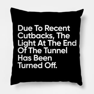 Due To Recent Cutbacks, The Light At The End Of The Tunnel Has Been Turned Off. Pillow