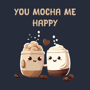 you mocha me happy T-Shirt