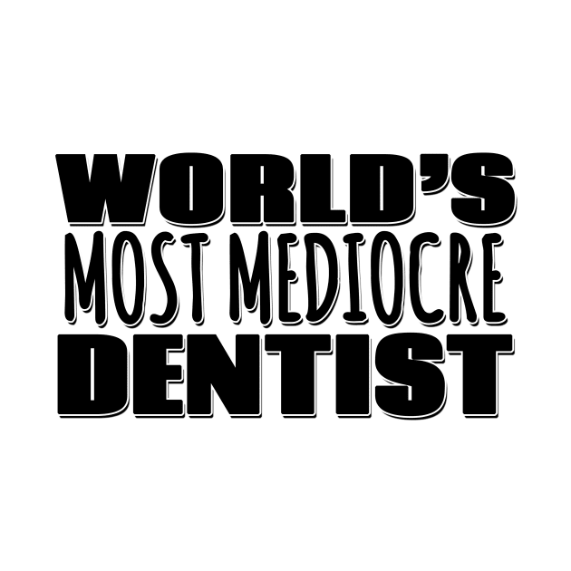 World's Most Mediocre Dentist by Mookle