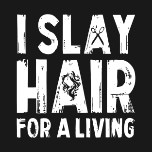 I Slay Hair For A Living Hairstylist T-Shirt