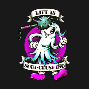 Life is Sould Crushing T-Shirt