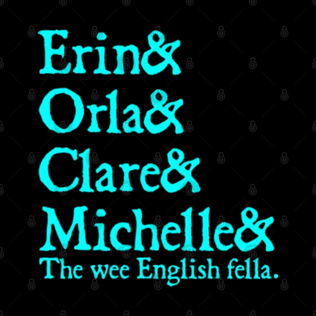 Derry Girls Shirt, Character Names, Erin and Orla and Clare and Michelle and the wee English fella by  hal mafhoum?