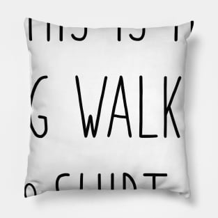 This Is My Dog Walking Shirt Pillow