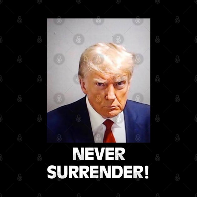 Never Surrender Trump Mugshot Trump 2024 by ARRIGO