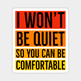 I Won't Be Quiet So You Can Be Comfortable Magnet