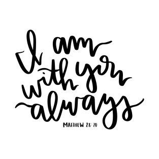 "I am with you always" -matthew 28:20 bible verse design T-Shirt