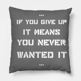 If you give up it means you never wanted it Pillow