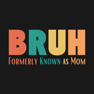 Funny Sarcastic Tshirt Gift for Mom, Funny Trendy Shirt, Bruh Formerly Known as Mom Shirt, Funny Quote Shirt, Mothers Day Shirt T-Shirt